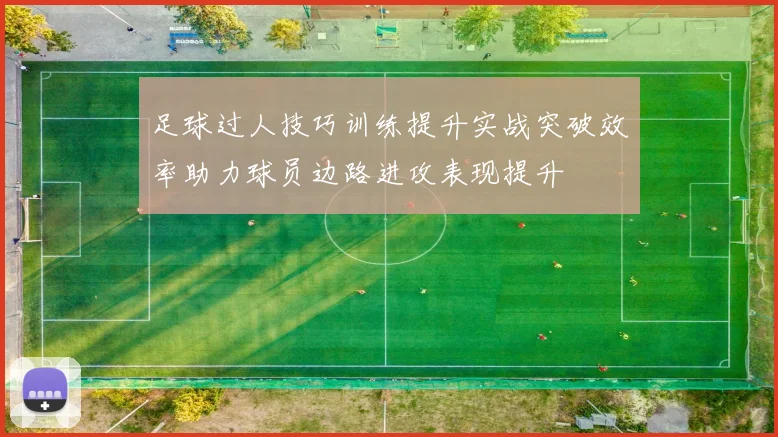 足球过人技巧训练提升实战突破效率助力球员边路进攻表现提升