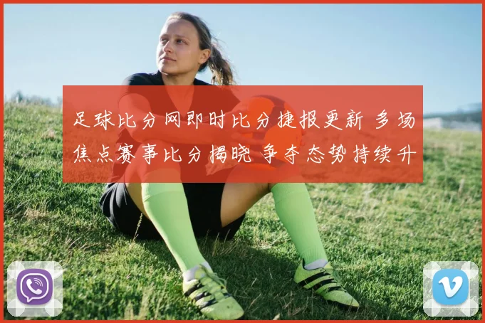 足球比分网即时比分捷报更新 多场焦点赛事比分揭晓 争夺态势持续升温