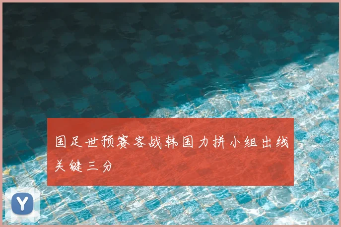 国足世预赛客战韩国力拼小组出线关键三分