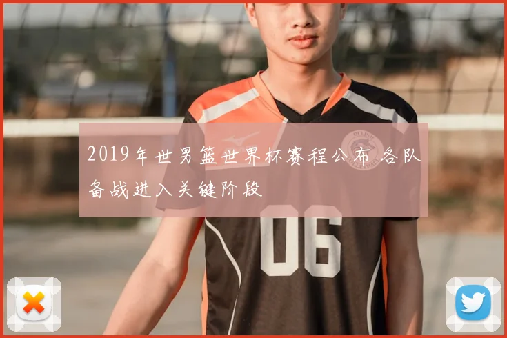 2019年世男篮世界杯赛程公布 各队备战进入关键阶段